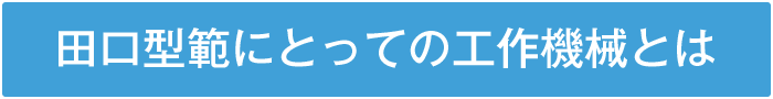 田口型範にとっての工作機械とは