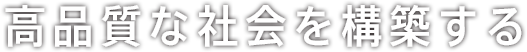 高品質な社会を構築する